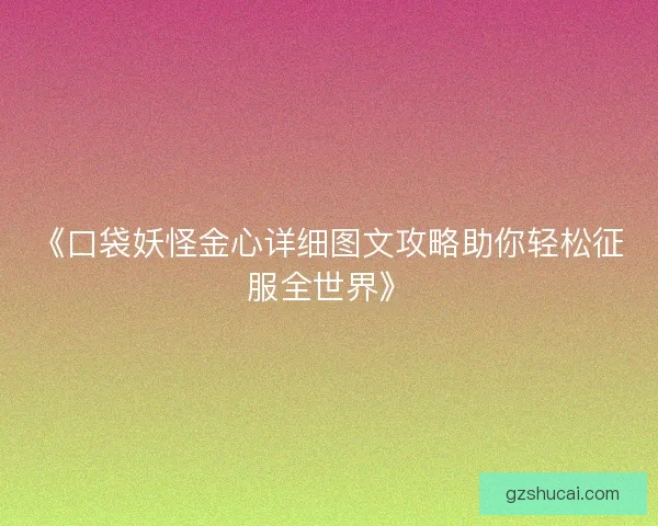 《口袋妖怪金心详细图文攻略助你轻松征服全世界》