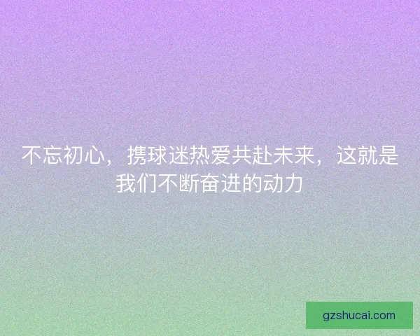 不忘初心，携球迷热爱共赴未来，这就是我们不断奋进的动力