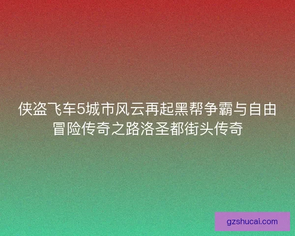 侠盗飞车5城市风云再起黑帮争霸与自由冒险传奇之路洛圣都街头传奇